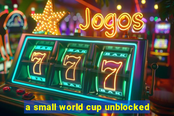 a small world cup unblocked